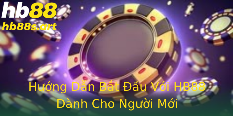 Hướng Dẫn Bắt Đầu Với HB88 Dành Cho Người Mới