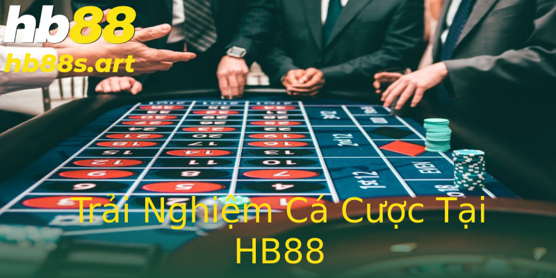 Trải Nghiệm Cá Cược Tại HB88